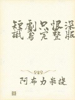 短剧只恨深情不识鸢完整版