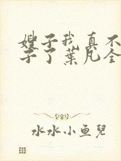 嫂子我真不是傻子了叶凡全文免费看