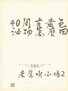 40周有黄色分泌物怎么回事