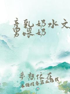 产乳奶水文h男男喂奶