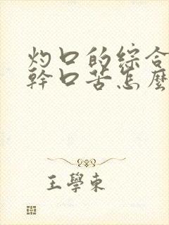 灼口的综合症口干口苦怎么办呢中医治疗