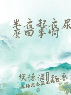 半夜起夜尿多怎么回事啊