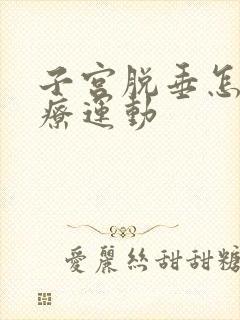 子宫脱垂怎么治疗运动