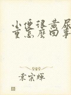 小便很黄尿骚味重怎么回事