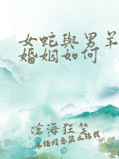 女蛇与男羊相配婚姻如何