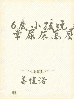 6岁小孩晚上经常尿床怎么办