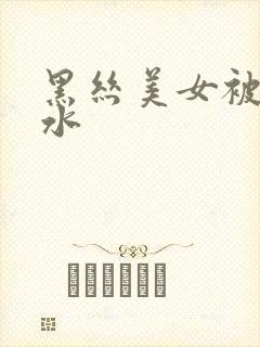 黑丝美女被c喷水