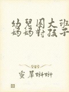 幼儿园大班爸爸妈妈对孩子说的话