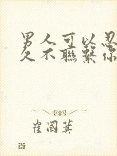 男人可以忍住多久不联系你