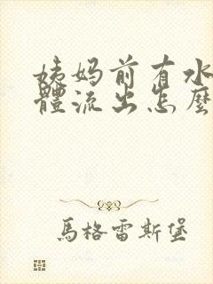 姨妈前有水样液体流出怎么回事