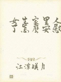 女生家里人过世了怎么安慰