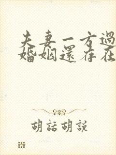 夫妻一方过世了婚姻还存在吗