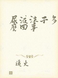 尿液沫子多是怎么回事