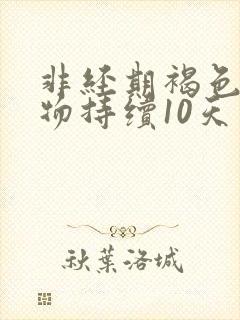 非经期褐色分泌物持续10天