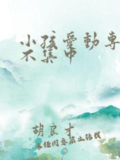 小孩爱动专注力不集中