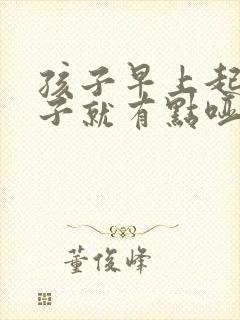 孩子早上起床嗓子就有点哑为什么