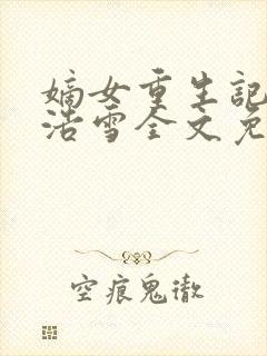 嫡女重生记六月浩雪全文免费阅读