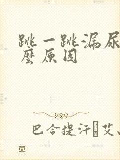 跳一跳漏尿是什么原因