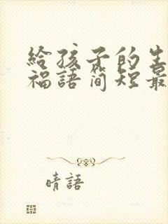 给孩子的生日祝福语简短最暖心