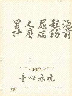 男人尿起泡沫是什么病的前兆