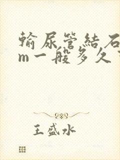 输尿管结石5mm一般多久可以排出