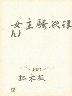 女主骚欲很大(h)