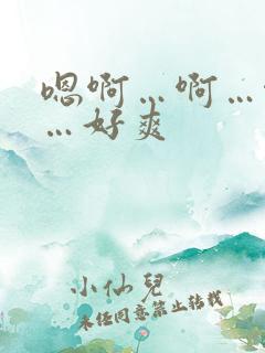 嗯啊…啊…啊嗯…好爽