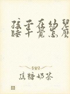 孩子在幼儿园不睡午觉怎么办