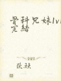 骨科兄妹1v1完结