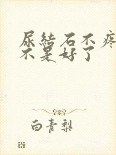 尿结石不疼了是不是好了