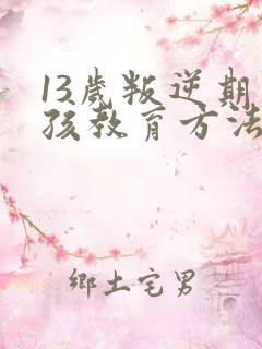 13岁叛逆期男孩教育方法