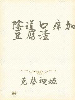 阴道口痒加白色豆腐渣