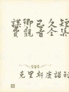 谋卿已久短剧免费观看全集