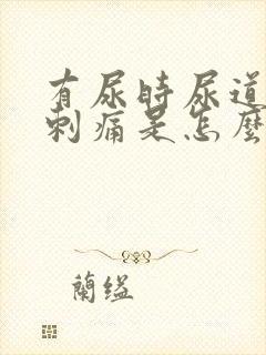 有尿时尿道口就刺痛是怎么回事