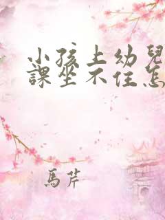 小孩上幼儿园上课坐不住怎么办