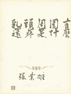 乳头周围有疙瘩还疼是什么原因