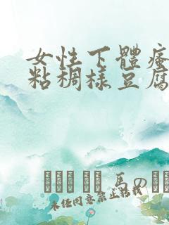 女性下体瘙痒,粘稠样豆腐渣白带