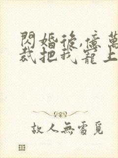 闪婚后,亿万总裁把我宠上天短剧