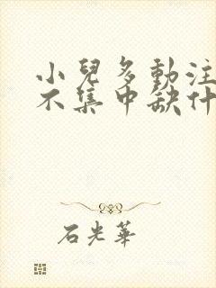 小儿多动注意力不集中缺什么