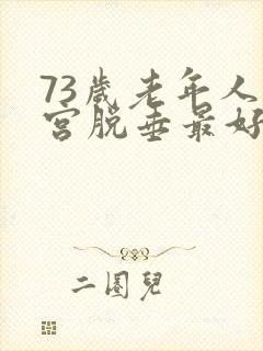 73岁老年人子宫脱垂最好治疗方法是