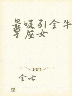 最吸引金牛男的星座女