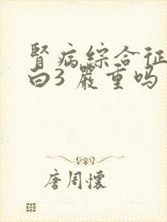 肾病综合征尿蛋白3 严重吗