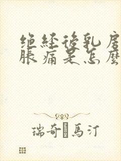 绝经后乳房有点胀痛是怎么回事