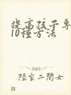 提高孩子专注力10种方法