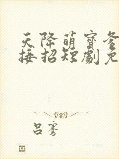 天降萌宝爹地快接招短剧免费看