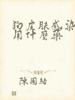 狗皮肤感染化脓用什么药