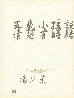 五岁小孩说话不清楚有时结巴是什么原因