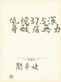 低烧37.5浑身酸痛无力