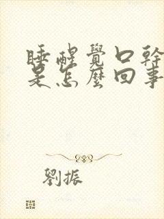 睡醒觉口干口苦是怎么回事