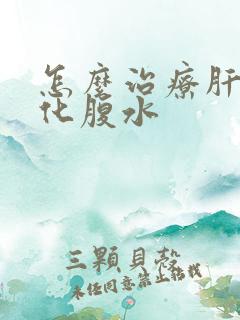 怎么治疗肝部硬化腹水